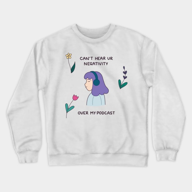 Can’t hear your negativity over my podcast Crewneck Sweatshirt by rainilyahead